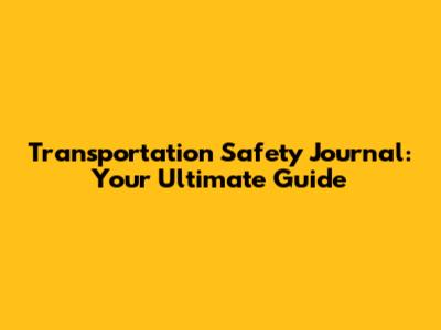 Transportation Safety Journal: Your Ultimate Guide