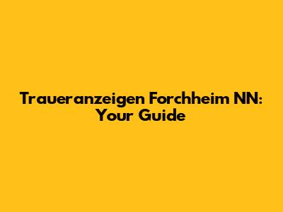 Traueranzeigen Forchheim NN: Your Guide
