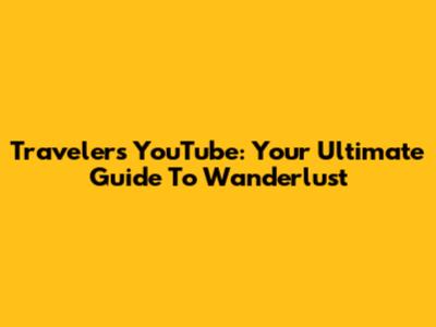 Traveler's YouTube: Your Ultimate Guide To Wanderlust