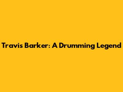 Travis Barker: A Drumming Legend