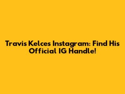 Travis Kelce's Instagram: Find His Official IG Handle!