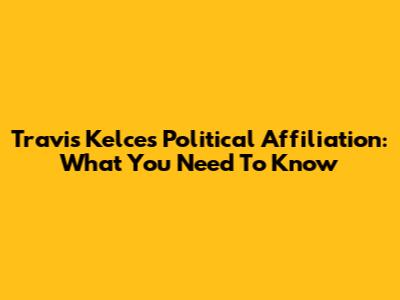 Travis Kelce's Political Affiliation: What You Need To Know