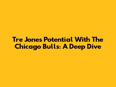 Tre Jones' Potential With The Chicago Bulls: A Deep Dive