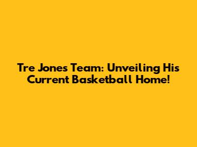 Tre Jones' Team: Unveiling His Current Basketball Home!