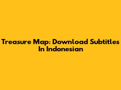 Treasure Map: Download Subtitles In Indonesian