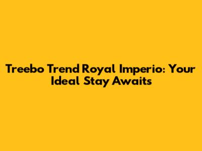 Treebo Trend Royal Imperio: Your Ideal Stay Awaits