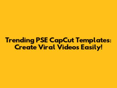 Trending PSE CapCut Templates: Create Viral Videos Easily!