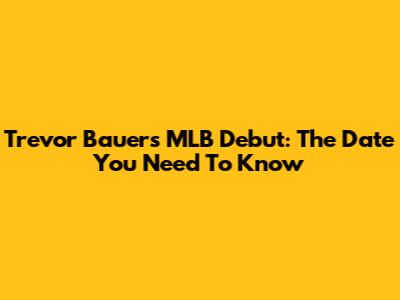 Trevor Bauer's MLB Debut: The Date You Need To Know