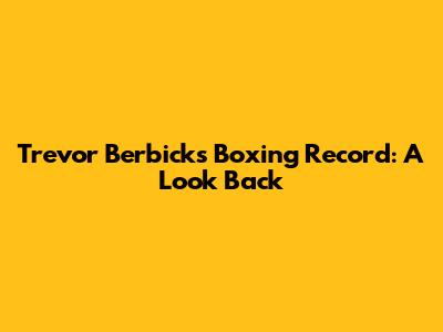 Trevor Berbick's Boxing Record: A Look Back