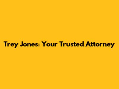 Trey Jones: Your Trusted Attorney