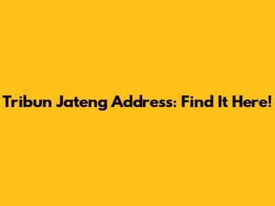Tribun Jateng Address: Find It Here!