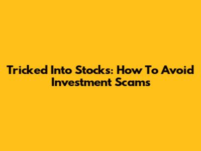 Tricked Into Stocks: How To Avoid Investment Scams
