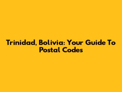Trinidad, Bolivia: Your Guide To Postal Codes