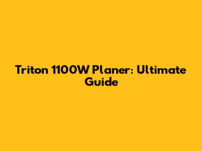 Triton 1100W Planer: Ultimate Guide