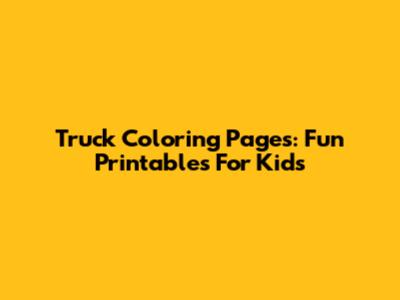 Truck Coloring Pages: Fun Printables For Kids