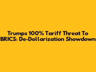 Trump's 100% Tariff Threat To BRICS: De-Dollarization Showdown