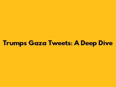 Trump's Gaza Tweets: A Deep Dive