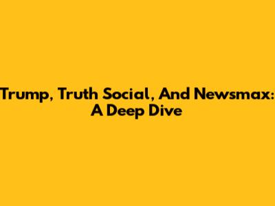Trump, Truth Social, And Newsmax: A Deep Dive