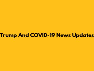 Trump And COVID-19 News Updates