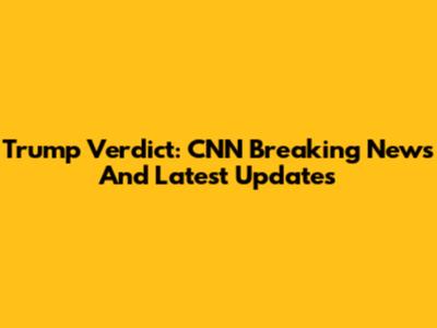 Trump Verdict: CNN Breaking News And Latest Updates