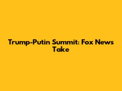 Trump-Putin Summit: Fox News' Take