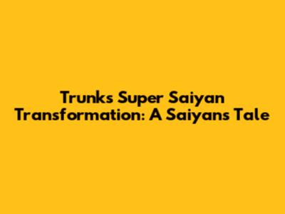 Trunks' Super Saiyan Transformation: A Saiyan's Tale