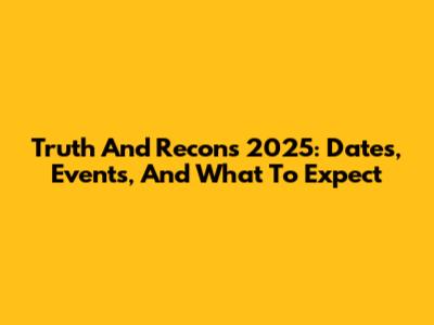 Truth And Recons 2025: Dates, Events, And What To Expect