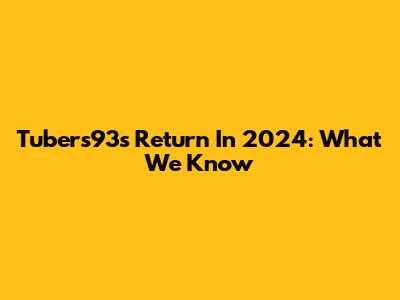 Tubers93's Return In 2024: What We Know