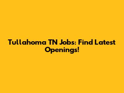 Tullahoma TN Jobs: Find Latest Openings!