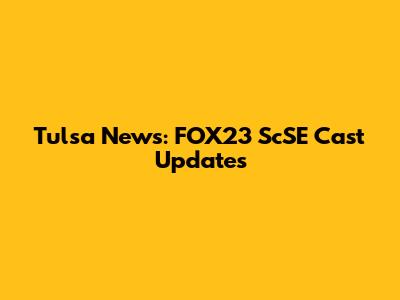 Tulsa News: FOX23 ScSE Cast Updates