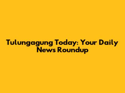 Tulungagung Today: Your Daily News Roundup
