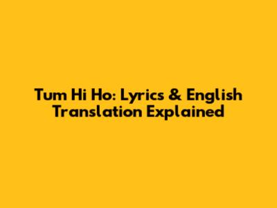 Tum Hi Ho: Lyrics & English Translation Explained