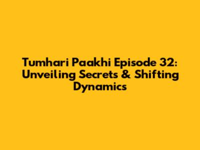 Tumhari Paakhi Episode 32: Unveiling Secrets & Shifting Dynamics