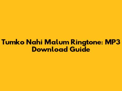 Tumko Nahi Malum Ringtone: MP3 Download Guide
