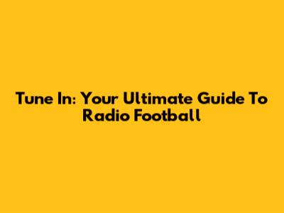 Tune In: Your Ultimate Guide To Radio Football