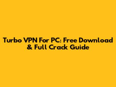 Turbo VPN For PC: Free Download & Full Crack Guide