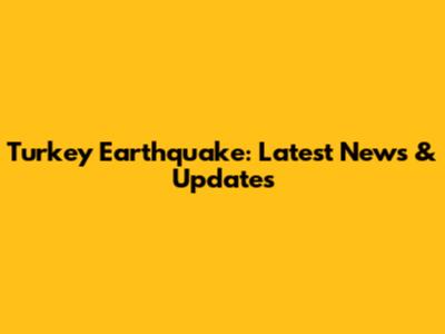 Turkey Earthquake: Latest News & Updates