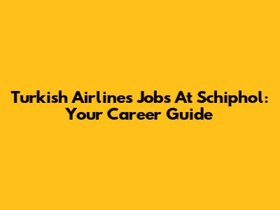 Turkish Airlines Jobs At Schiphol: Your Career Guide