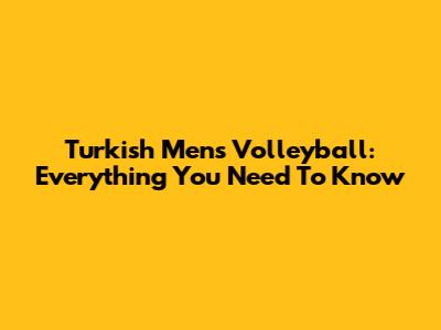 Turkish Men's Volleyball: Everything You Need To Know