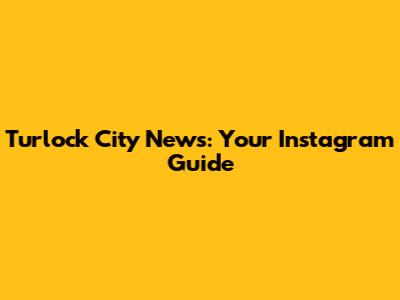 Turlock City News: Your Instagram Guide