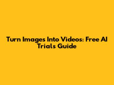Turn Images Into Videos: Free AI Trials Guide