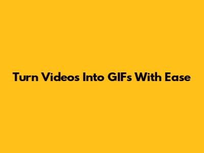Turn Videos Into GIFs With Ease