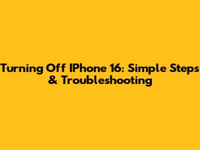 Turning Off IPhone 16: Simple Steps & Troubleshooting