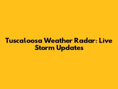 Tuscaloosa Weather Radar: Live Storm Updates