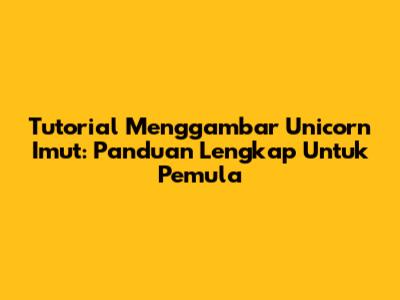 Tutorial Menggambar Unicorn Imut: Panduan Lengkap Untuk Pemula
