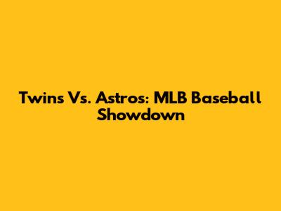 Twins Vs. Astros: MLB Baseball Showdown