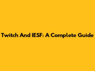 Twitch And IESF: A Complete Guide