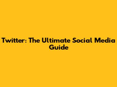 Twitter: The Ultimate Social Media Guide