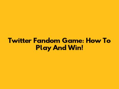 Twitter Fandom Game: How To Play And Win!