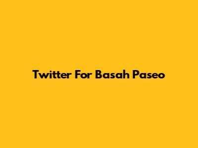 Twitter For Basah Paseo